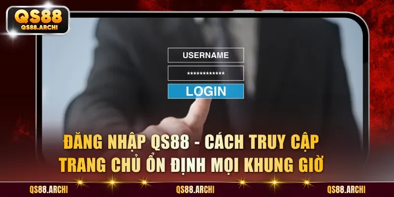 Đăng Nhập QS88 - Quy Trình Thao Tác Truy Cập Chuẩn Tránh Lỗi