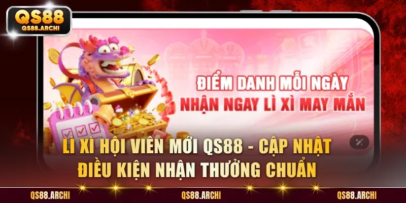 Lì Xì Hội Viên Mới QS88 - Quà Tặng Dành Cho Thành Viên Tham Gia