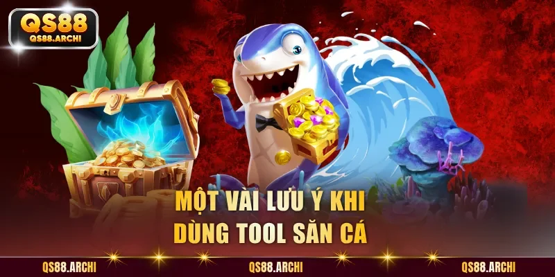 Một vài lưu ý khi dùng tool săn cá